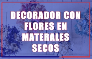 DECORADOR CON FLORES EN MATERALES SECOS
